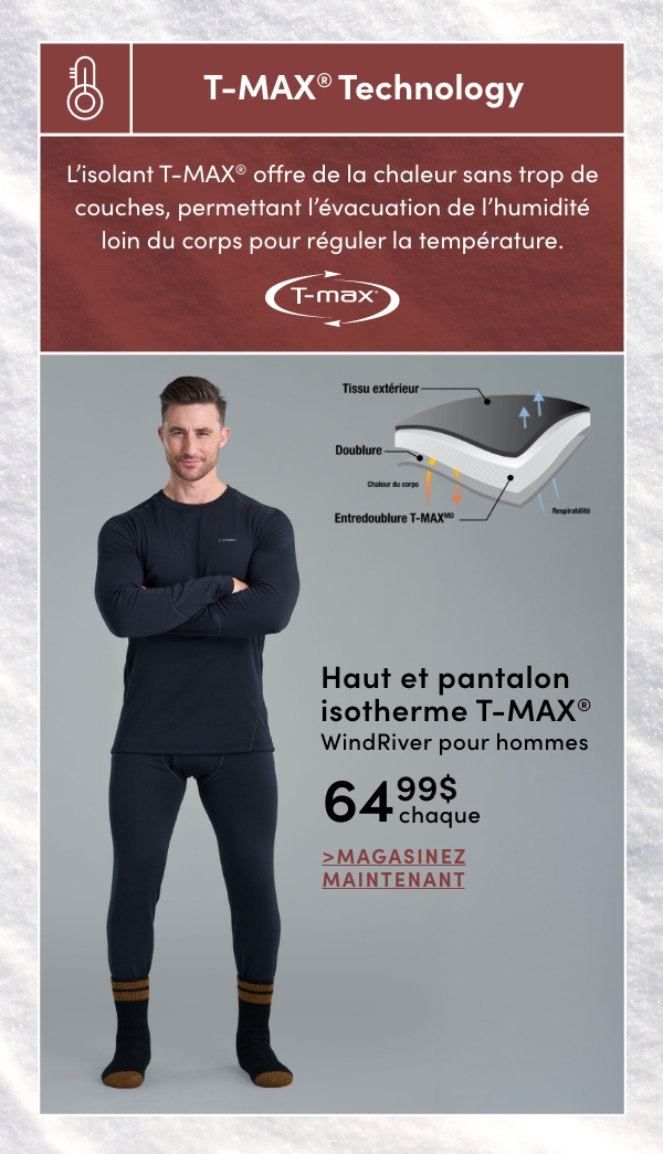 T-MAX insulation provides warmth without the bulk, allowing moisture to move away from the body to regulate temperature. Men's WindRiver T-MAX® Thermal Top + Bottom $64.99 SHOP NOW