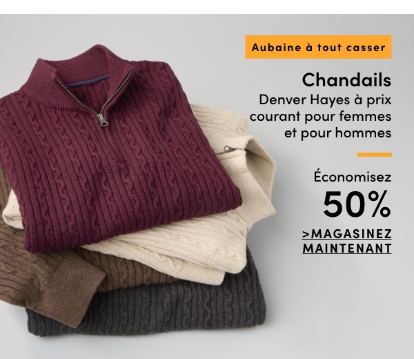 Aubaine à tout casser. Tous les chandails Denver Hayes à prix courant pour femmes et pour hommes. Économisez 50 %