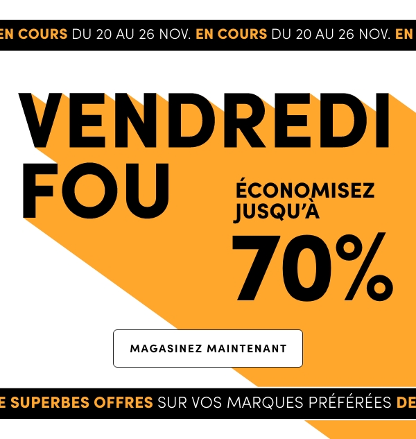 VENDREDI FOU Économisez jusqu’à 70% En cours : du 20 au 26 novembre