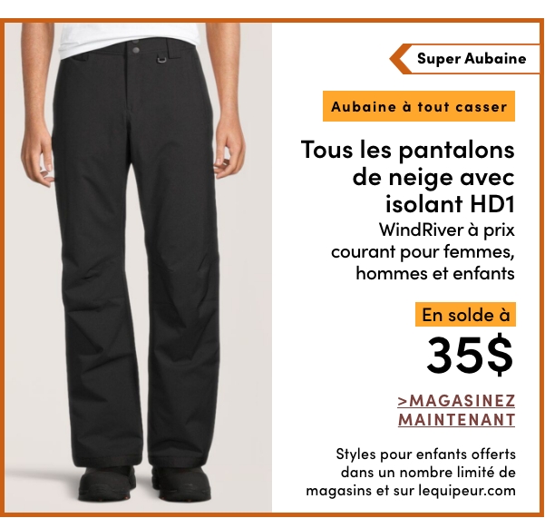 Aubaine à Tout Casser Tous les pantalons de neige avec isolant HD1 WindRiver et Shambhala à prix courant pour femmes, hommes et enfants en solde à 35 $
