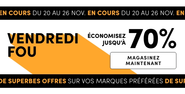 VENDREDI FOU Économisez jusqu’à 70% En cours : du 20 au 26 novembre