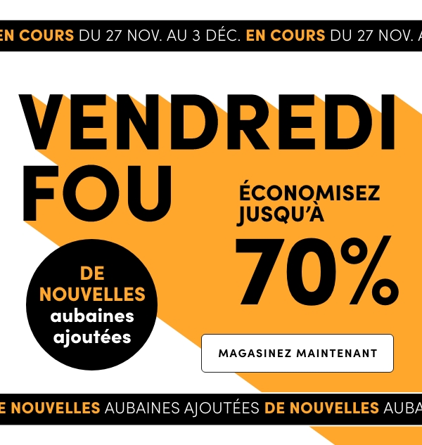 VENDREDI FOU Économisez jusqu’à 70% En cours : du 27 nov. au 3 déc. 