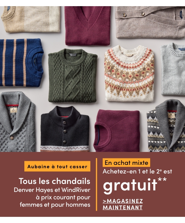 Aubaine à Tout Casser Tous les chandails Denver Hayes et WindRiver à prix courant pour femmes et pour hommes (en achat mixte) achetez-en 1 et le 2e est GRATUIT*