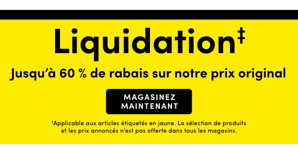 Liquidation‡ : jusqu'à 60 % de rabais sur notre prix original