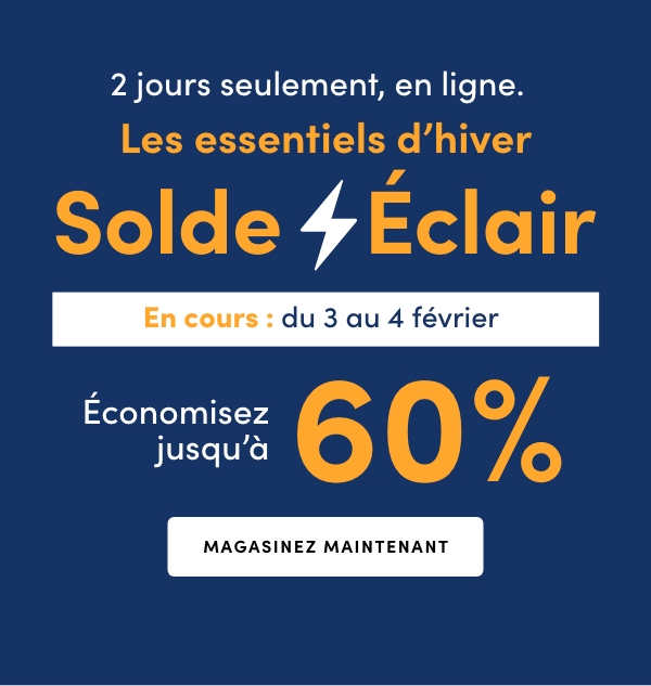 2 jours, en ligne seulement. Essentiels d'hiver Solde Éclair En cours : du 3 au 4 février Économisez jusqu’à 60 %