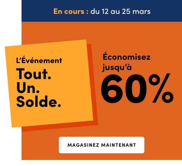 L’Événement Tout. Un. Solde. En cours : du 12 au 25 mars. Économisez jusqu’à 60 %