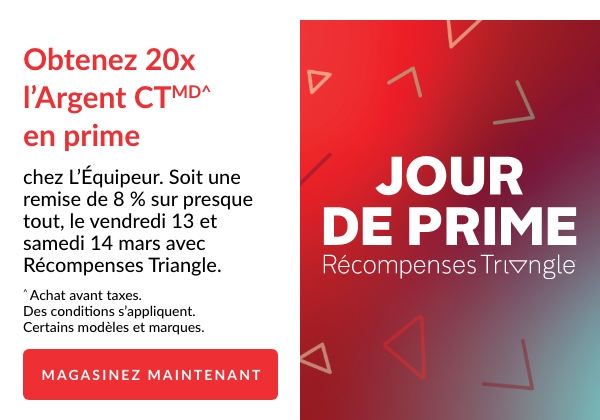 Obtenez 20x l’Argent CTMD^ en prime chez L’Équipeur. Soit une remise de 8 % sur presque tout, le vendredi 13 et samedi 14 mars 2026 avec Récompenses Triangle. ^ Achat avant taxes. Des conditions s’appliquent. Certains modèles et marques. MAGASINEZ MAINTENANT 