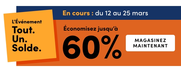 L’Événement Tout. Un. Solde. En cours : du 12 au 25 mars. Économisez jusqu’à 60 %.