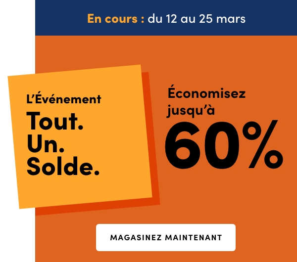 L’Événement Tout. Un. Solde. En cours : du 12 au 25 mars. Économisez jusqu’à 60 %
