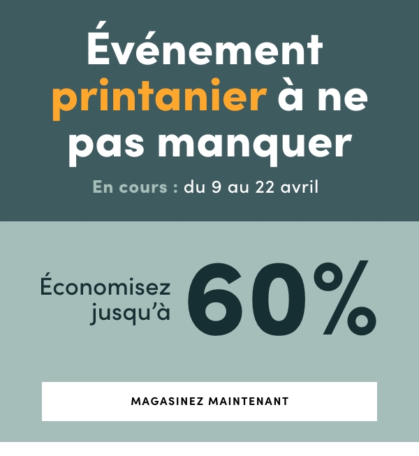 Événement printanier à ne pas manquer
En cours : du 9 au 22 avril 2026
Économisez jusqu'à 60 %