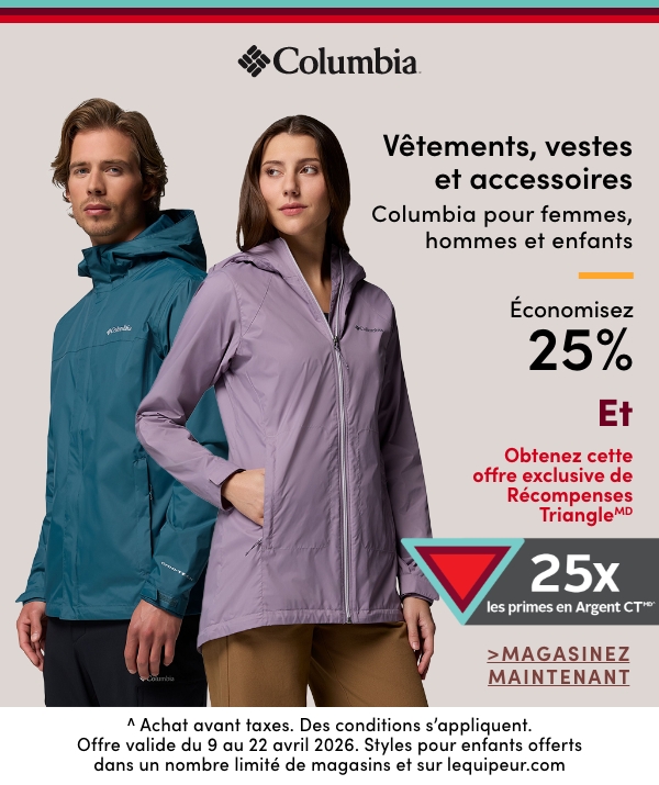Vêtements, vestes et accessoires Columbia pour femmes, hommes et enfants économisez 25% Et Obtenez cette offre eclusive de Récompenses TriangleMD 25x de prime en Argent CTMD^^ Achat avant taxes. Des conditions s’appliquent. Offre valide du 9 au 22 avril 2026.