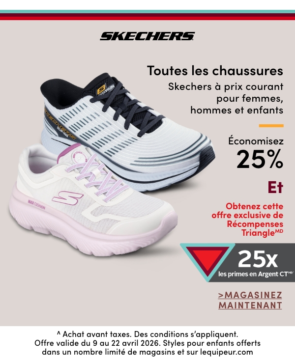 Toutes les chaussures Skechers à prix courant pour femmes, hommes et enfants économisez 25% Et Obtenez cette offre eclusive de Récompenses TriangleMD 25x de prime en Argent CTMD^^ Achat avant taxes. Des conditions s’appliquent. Offre valide du 9 au 22 avril 2026.