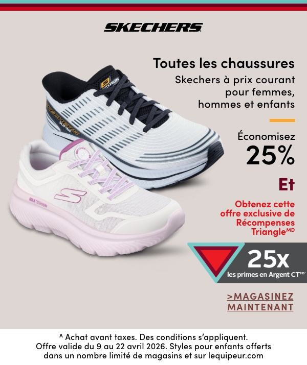 Toutes les chaussures Skechers à prix courant pour femmes, hommes et enfants économisez 25% Et Obtenez cette offre eclusive de Récompenses TriangleMD 25x de prime en Argent CTMD^^ Achat avant taxes. Des conditions s’appliquent. Offre valide du 9 au 22 avril 2026.
