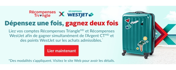 Dépensez une fois, gagnez deux fois. Liez vos comptes Récompenses TriangleMD et Récompenses WestJet
afin de gagner simultanément de l'Argent CTMD et des points WestJet sur les achats admissibles. Lier maintenant
*Des modalités s'appliquent. Visitez le site Web pour avoir les détails.