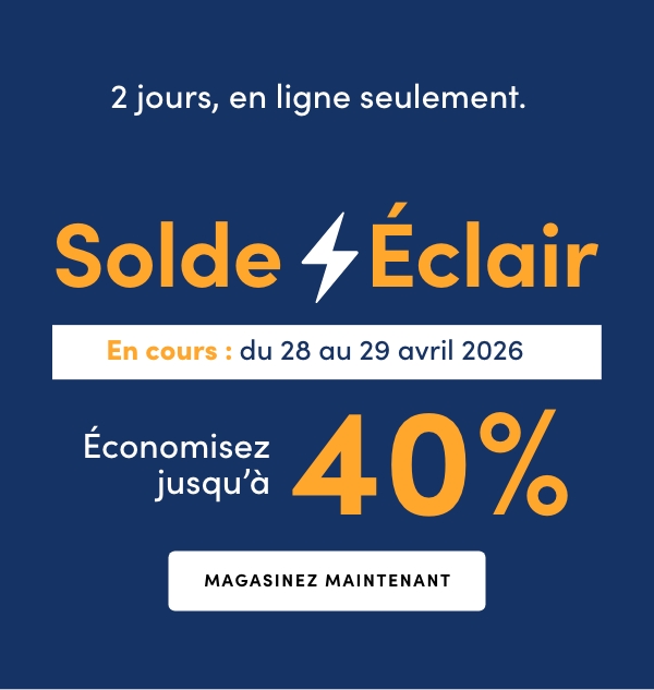 2 jours, en ligne seulement. Solde Éclair En cours : du 28 au 29 avril 2026. Économisez jusqu’à 40 %