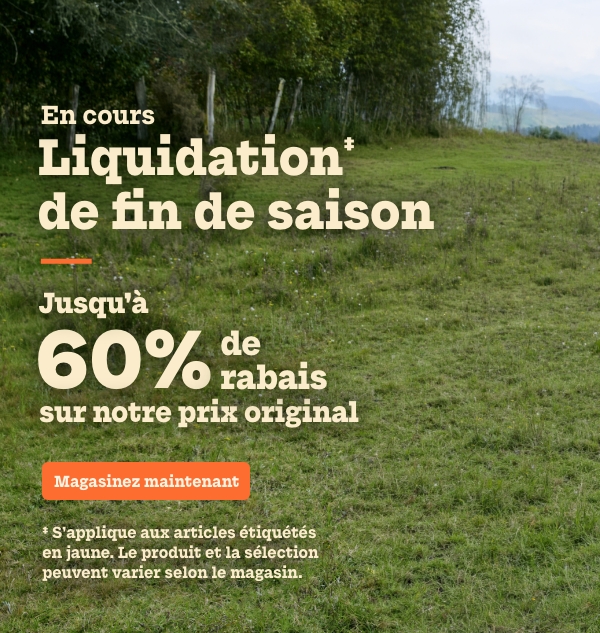 Liquidation‡ de fin de saison. Jusqu'à 60 % de rabais sur notre prix original. ‡ S’applique aux articles étiquetés en jaune. Le produit et la sélection peuvent varier selon le magasin.