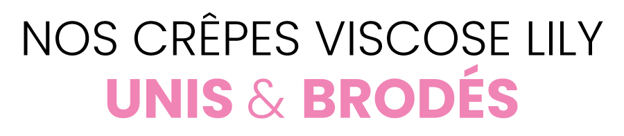 Nos crêpes viscose Lily : unis & brodés