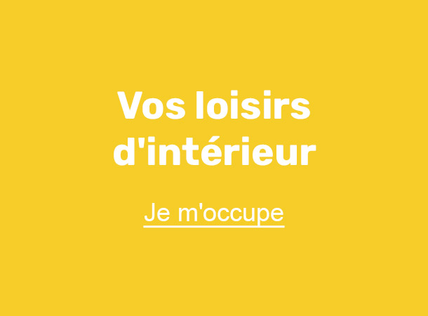 Vos loisirs d'intérieur