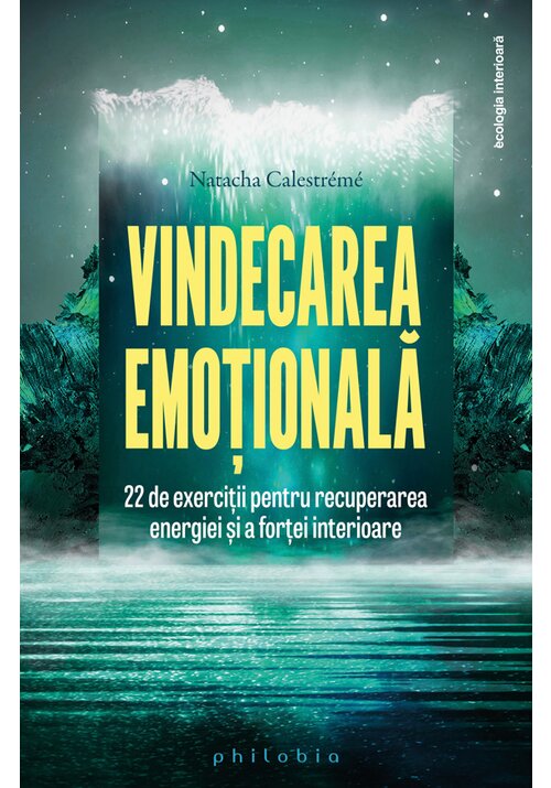 Image of Vindecarea emotionala: 22 de exercitii pentru recuperarea energiei si a fortei interioare