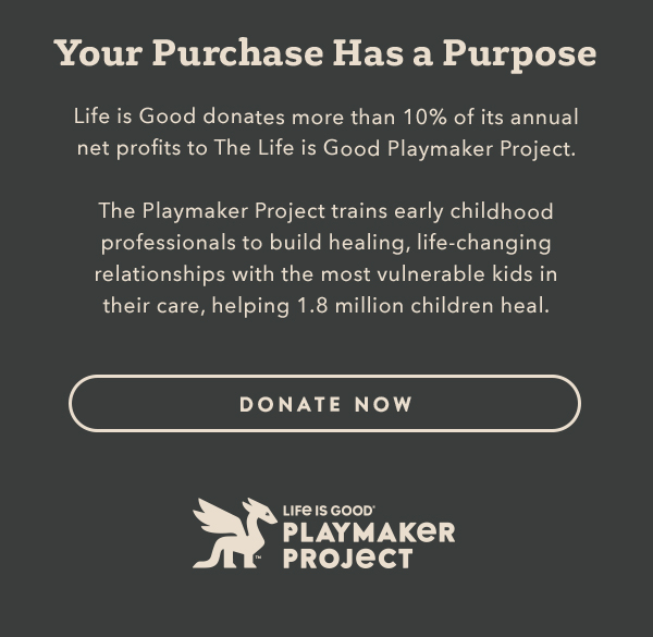 Life is Good donates more than 10% of its net profits to help kids in need.