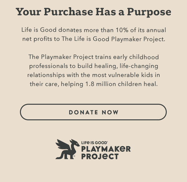 Life is Good donates more than 10% of its net profits to help kids in need.