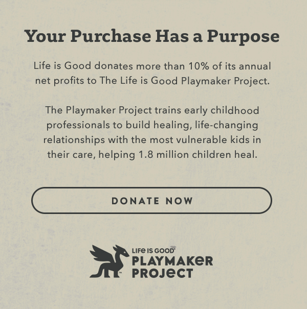 Life is Good donates more than 10% of its net profits to help kids in need.