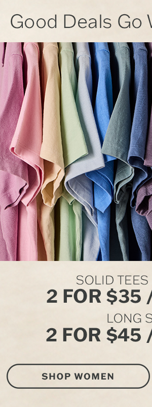 Women's solid short sleeve tees 2 for $35, 3 for $50. Solid long sleeve tees 2 for $45, 3 for $60.