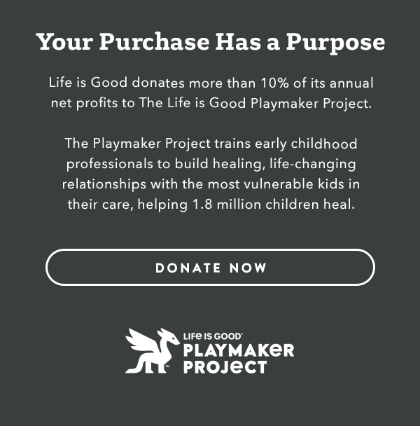 Life is Good donates more than 10% of its net profits to help kids in need.