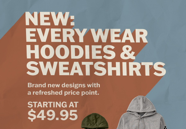 New: every wear hoodies and sweatshirts. Starting at $49.95.