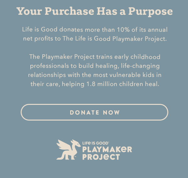 Life is Good donates more than 10% of its net profits to help kids in need.