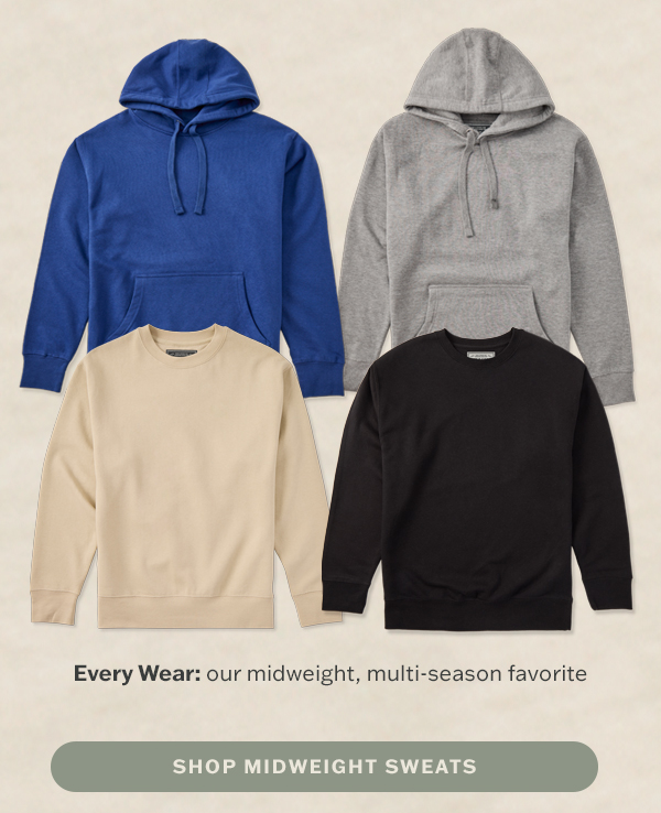 Every wear sweats: our midweight, multi-season favorite.