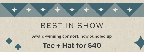 Tee and hat for $40. Award-winning comfort, now bundled up.