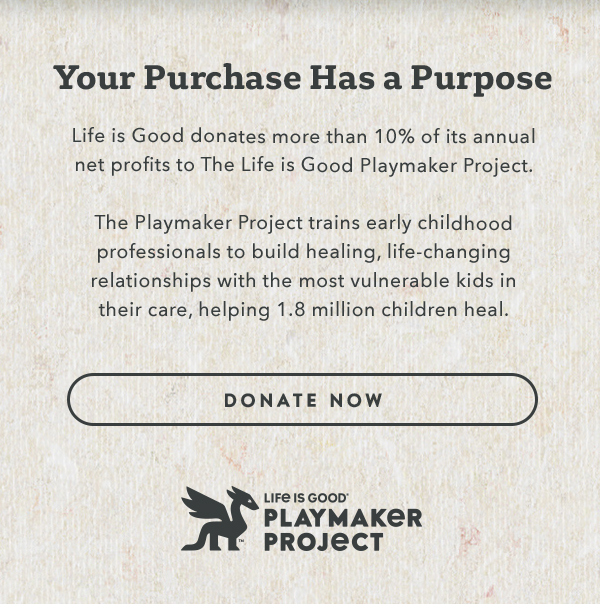 Life is Good donates more than 10% of its net profits to help kids in need.