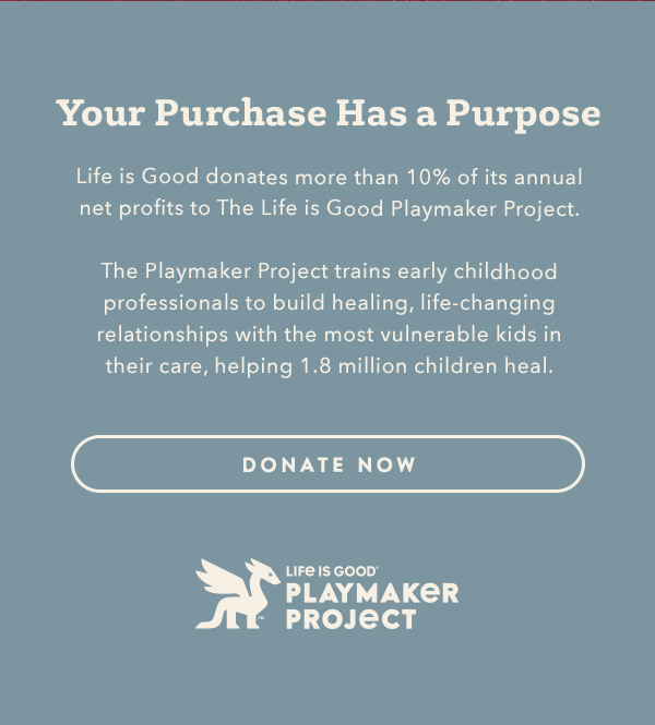 Life is Good donates more than 10% of its net profits to help kids in need.