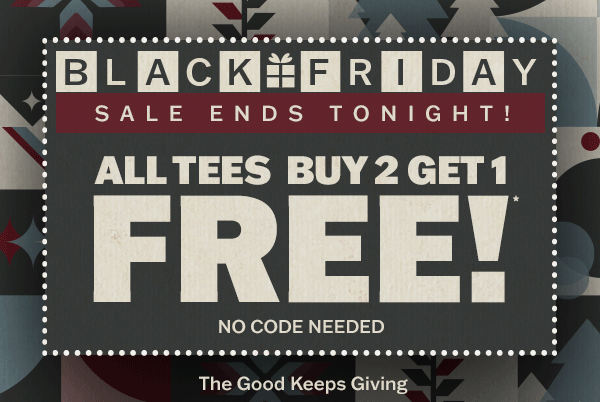 Black Friday ends tonight! All tees buy 2 get 1 free. No code needed.