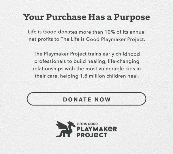 Life is Good donates 10% of its net profits to help kids in need.