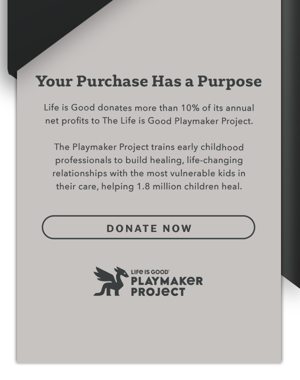 Life is Good donates 10% of its net profits to help kids in need.