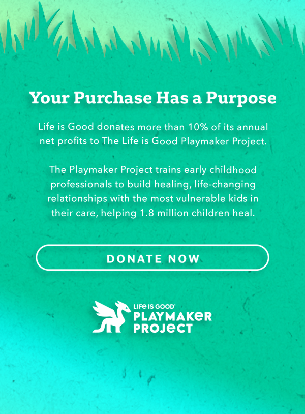 Life is Good donates 10% of its net profits to help kids in need.