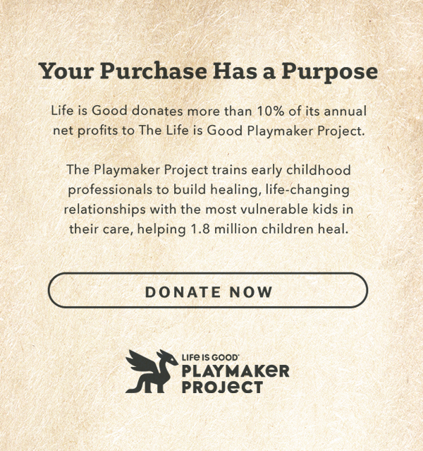 Life is Good donates 10% of its net profits to help kids in need.