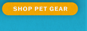 Shop pet gear.