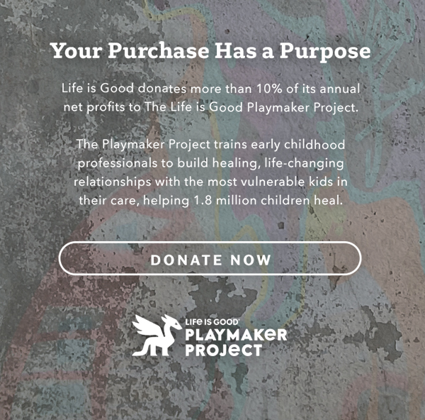 Life is Good donates 10% of its net profits to help kids in need.