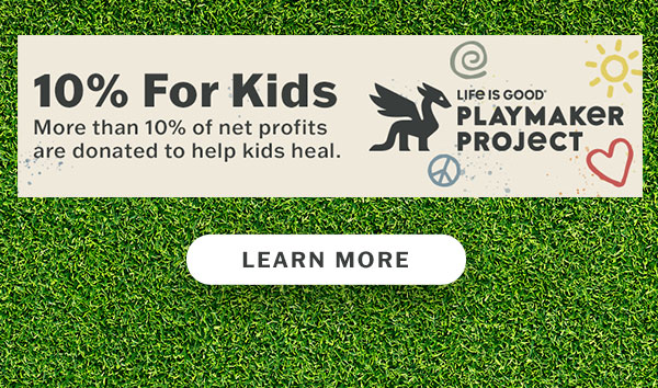 Life is Good donates 10% of its net profits to help kids heal.