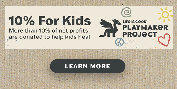 Life is Good donates 10% of its net profits to help kids heal.