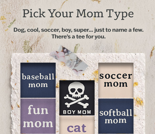 Pick your mom type. There's a tee for you.