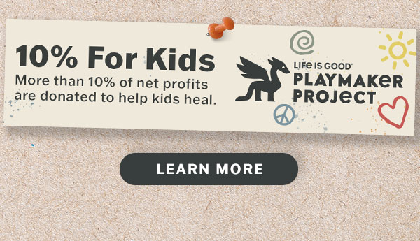 Life is Good donates 10% of its net profits to help kids in need.