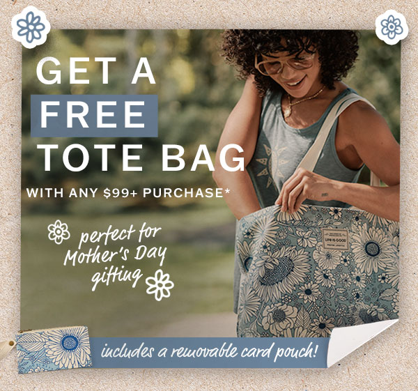 Get a free tote bag with any $99+ purchase. Perfect for Mother's Day gifting.