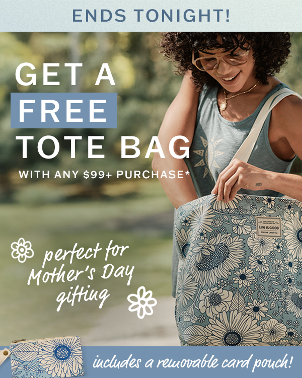Ends tonight! Get a free tote bag with any $99+ purchase. Perfect for Mother's Day gifting.