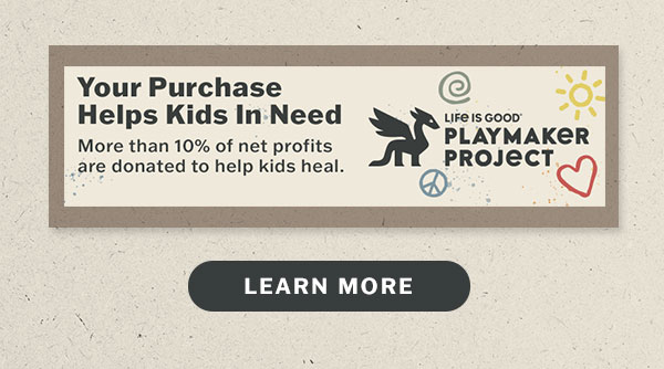 Life is Good donates 10% of its net profits to help kids in need.