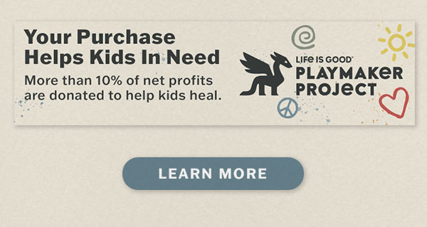Life is Good donates 10% of its net profits to help kids in need.