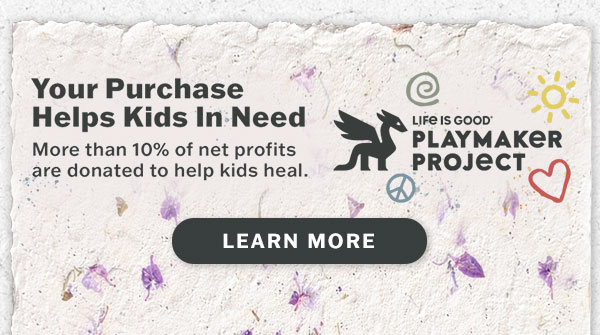 Life is Good donates 10% of its net profits to help kids in need.